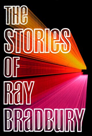 The Stories of Ray Bradbury by Ray Bradbury