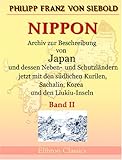 Nippon. Archiv zur Beschreibung von Japan und dessen Neben- und Schutzländern jezo mit den südlichen Kurilen, Sachalin, Korea und den Liukiu-Inseln: Band II - Philipp Franz von Siebold