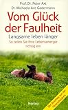 Vom Glück der Faulheit: Lebensenergie richtig einteilen - Neue Techniken der Entspannung und Erholung - Peter Axt, Michaela Axt