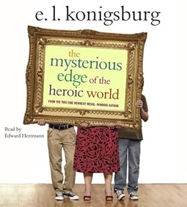 The Mysterious Edge of the Heroic World by E.L. Konigsburg