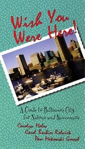Wish You Were Here!: A Guide to Baltimore City for Natives and Newcomers by Carolyn Males