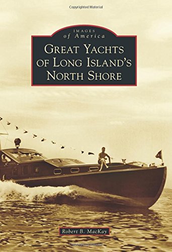 Great Yachts of Long Island's North Shore by Robert B. MacKay