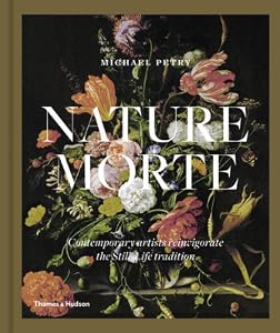 Nature morte : contemporary artists reinvigorate the still-life tradition