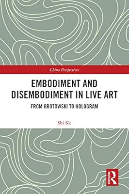 Embodiment and Disembodiment in Live Art: From Grotowski to Hologram (ISSN)