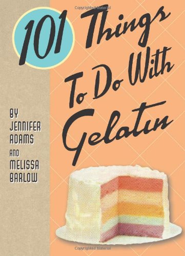 101 Things to Do with Gelatin by Jennifer Adams
