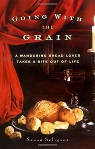 Going with the Grain: A Wandering Bread Lover Takes a Bite Out of Life by Susan Seligson