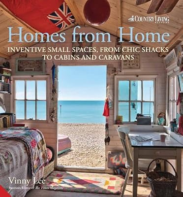 Homes from Home: Inventive Small Spaces, From Chic Shacks To