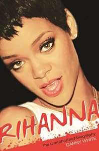 Rihanna: The Unauthorized Biography by Danny White