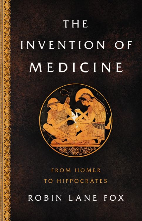 The Invention of Medicine: From Homer to Hippocrates by Robin Lane Fox