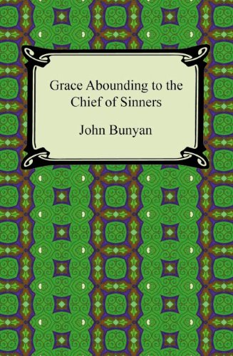 Grace Abounding to the Chief of Sinners [with Biographical Introduction] by John Bunyan