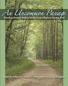 An Uncommon Passage: Traveling through History on the Great Allegheny Passage Trail by Edward K. Muller  (Editor),