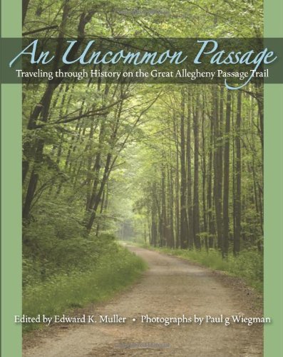 An Uncommon Passage: Traveling through History on the Great Allegheny Passage Trail by Edward K. Muller  (Editor),
