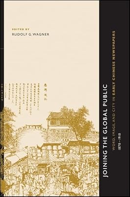 Joining the Global Public: Word, Image, and City in Early Chinese Newspapers, 1870-1910 (Chinese Philosophy Culture)