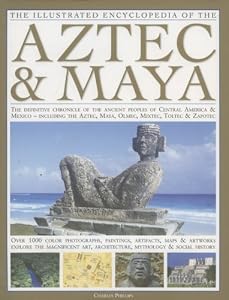 The illustrated encyclopedia of the Aztec and Maya