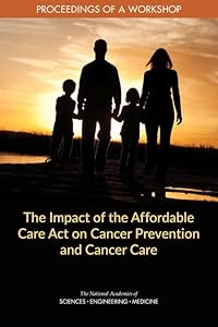 The Impact of the Affordable Care Act on Cancer Prevention and Cancer Care: Proceedings of a Workshop
