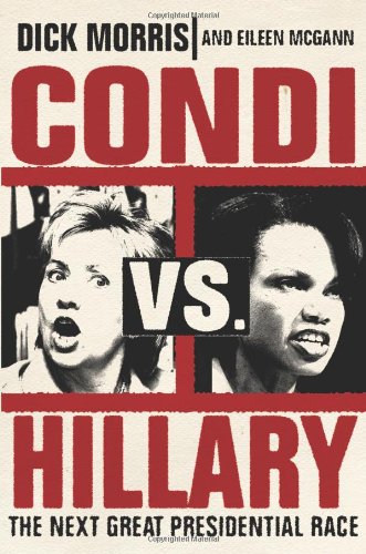 Condi vs. Hillary: The Next Great Presidential Race by Dick Morris