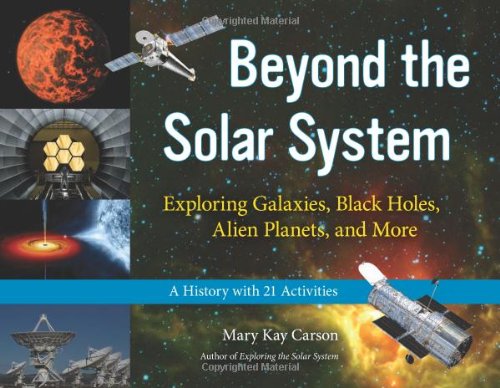 Beyond the Solar System: Exploring Galaxies, Black Holes, Alien Planets, and More; A History with 21 Activities by Mary Kay Carson