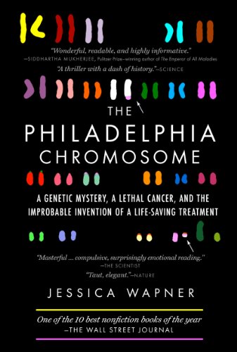 The Philadelphia Chromosome: A Genetic Mystery, a Lethal Cancer, and the Improbable Invention of a Lifesaving Treatment by Jessica Wapner