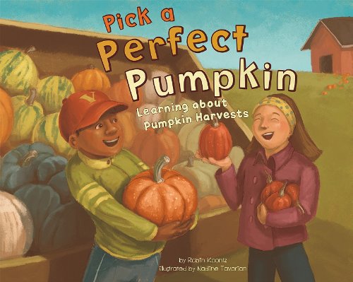 Pick a Perfect Pumpkin: Learning About Pumpkin Harvests by Robin Koontz