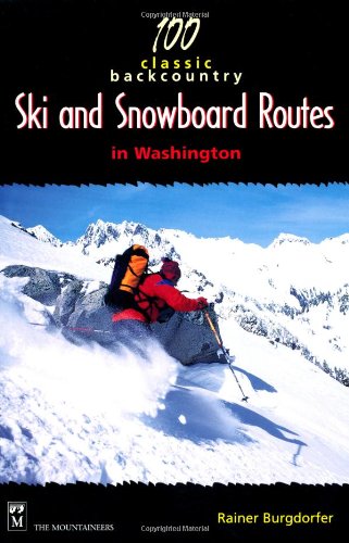100 Classic Backcountry Ski & Snowboard Routes in Washington by Rainer Burgdorfer