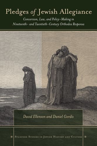 Pledges of Jewish Allegiance: Conversion, Law, and Policymaking in Nineteenth- and Twentieth-Century Orthodox Responsa by Daniel Gordis