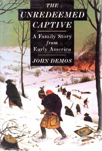 The Unredeemed Captive: A Family Story from Early America by John Demos