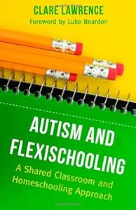 Autism and Flexischooling: A Shared Classroom and Homeschooling Approach by Clare Lawrence