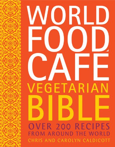 World Food Cafe Vegetarian Bible: Over 200 Recipes From Around the World by Chris Caldicott