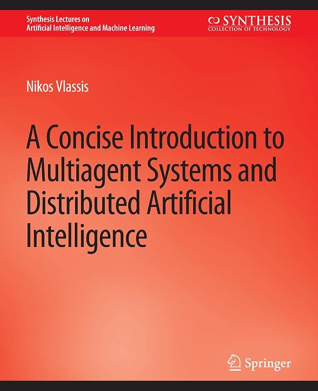 A Concise Introduction to Multiagent Systems and Distributed Artificial Intelligence (Synthesis Lectures on Artificial Intelligence and Machine Learning) by Nikos Vlassis