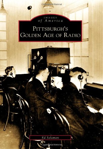Pittsburgh's Golden Age of Radio by Ed Salamon