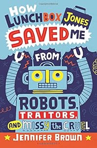 How Lunchbox Jones Saved Me from Robots, Traitors, and Missy the Cruel