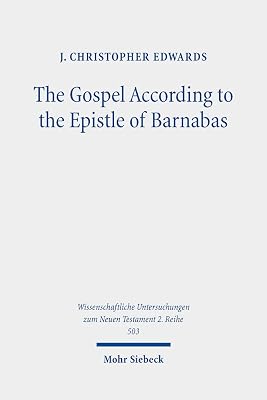 The Gospel According to the Epistle of Barnabas: Jesus Traditions in an Early Christian Polemic (Wissenschaftliche Untersuchungen Zum Neuen Testament, 2. Reihe)