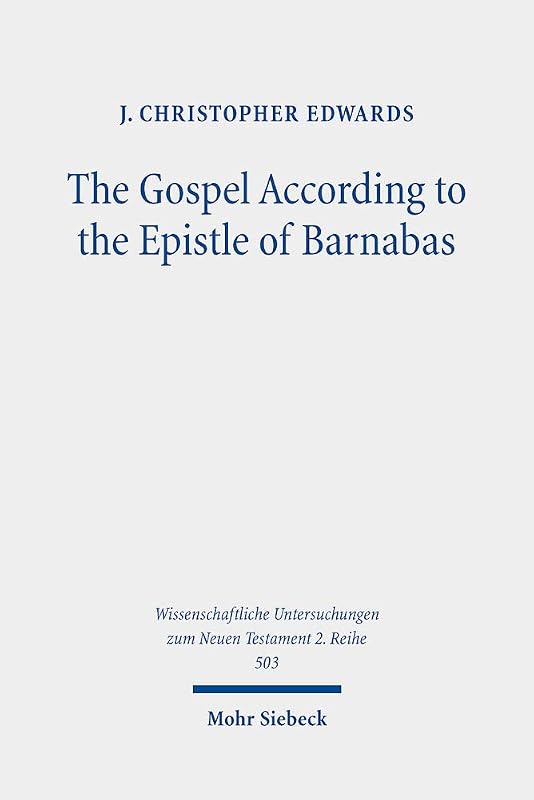 The Gospel According to the Epistle of Barnabas: Jesus Traditions in an Early Christian Polemic (Wissenschaftliche Untersuchungen Zum Neuen Testament, 2. Reihe) by J Christopher Edwards