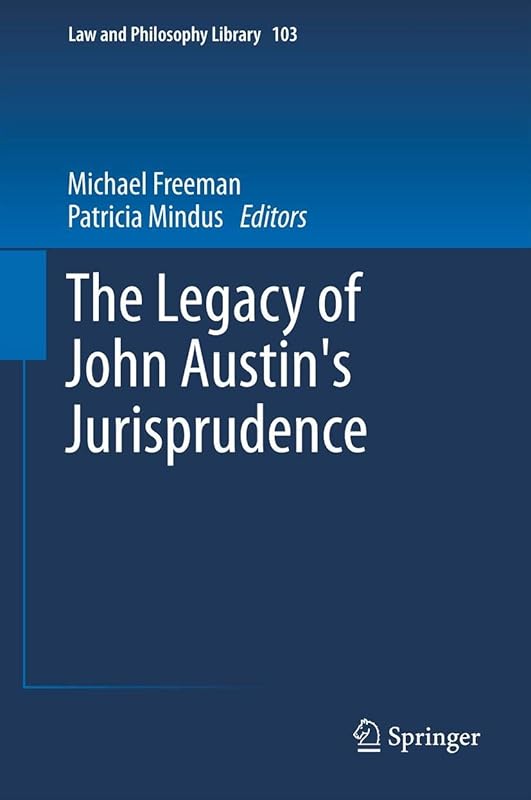 The Legacy of John Austin's Jurisprudence (Law and Philosophy Library, 103) by Michael Freeman