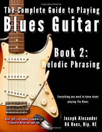 The Complete Guide to Playing Blues Guitar: Book Two - Melodic Phrasing by Mr Joseph Alexander