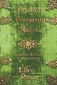 Practical Prosperity Magick: Crafting Success &amp; Abundance
