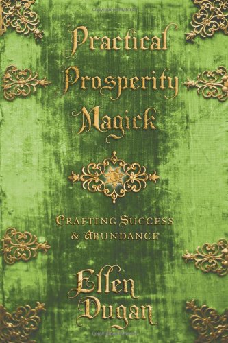 Practical Prosperity Magick: Crafting Success &amp; Abundance by Ellen Dugan