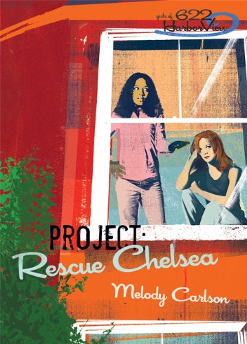 Project: Rescue Chelsea (Girls of 622 Harbor View Series #3) by Melody Carlson