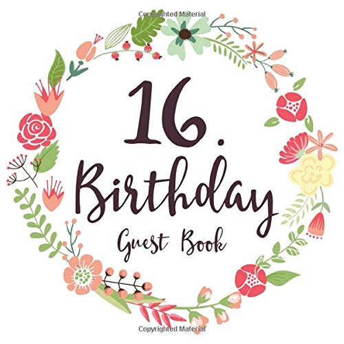 16. Birthday Guest Book: Gift Idea 16th Birthday Guestbook | 16 Years Old Gift | Sixteen Birthday Party Girls | Guest Book for Sweet 16. Birthday - ... In Messages and Best Wishes with 120 Pages by Floral Guestbook