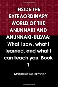 INSIDE THE EXTRAORDINARY WORLD OF THE ANUNNAKI AND ANUNNAKI-ULEMA: What I saw, what I learned, and what I can teach you. Book 1