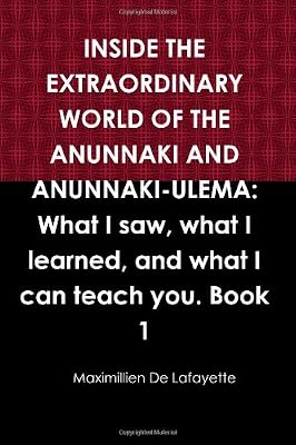 INSIDE THE EXTRAORDINARY WORLD OF THE ANUNNAKI AND ANUNNAKI-ULEMA: What I saw, what I learned, and what I can teach you. Book 1