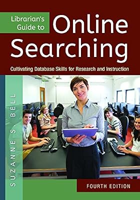 Librarian's Guide to Online Searching: Cultivating Database Skills for Research and Instruction, 4th Edition