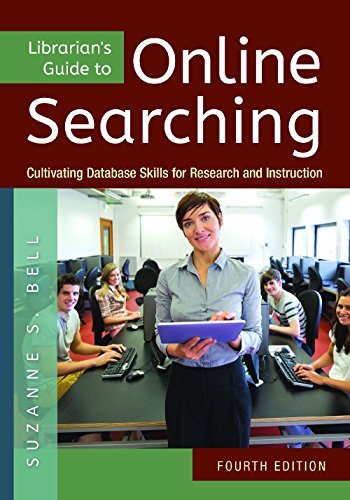 Librarian's Guide to Online Searching: Cultivating Database Skills for Research and Instruction, 4th Edition by Suzanne S Bell