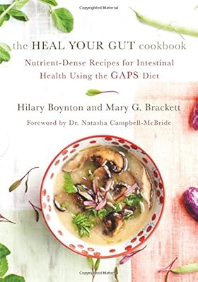 The Heal Your Gut Cookbook: Nutrient-Dense Recipes for Intestinal Health Using the GAPS Diet