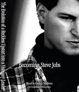 Becoming Steve Jobs: The Evolution of a Reckless Upstart into a Visionary Leader