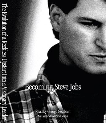 Becoming Steve Jobs: The Evolution of a Reckless Upstart into a Visionary Leader