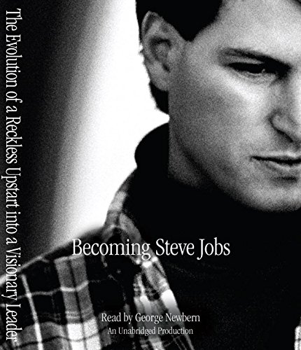 Becoming Steve Jobs: The Evolution of a Reckless Upstart into a Visionary Leader by Brent Schlender