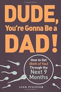 Dude, You're Gonna Be a Dad!: How to Get by John Pfeiffer
