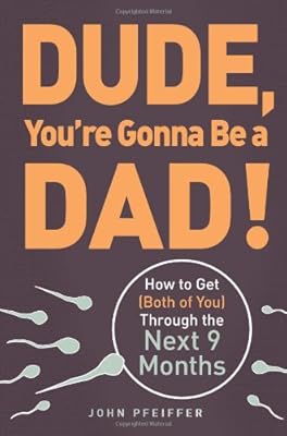 Dude, You're Gonna Be a Dad!: How to Get