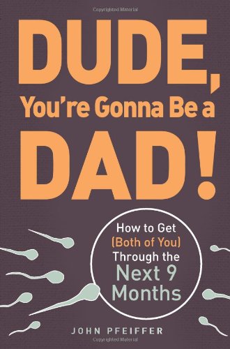 Dude, You're Gonna Be a Dad!: How to Get by John Pfeiffer